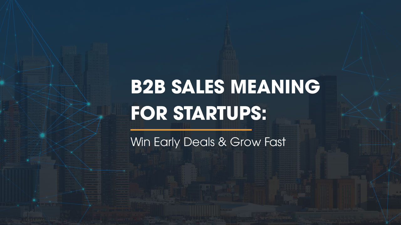 B2B Sales Meaning for Startups: Win Early Deals & Grow Fast
